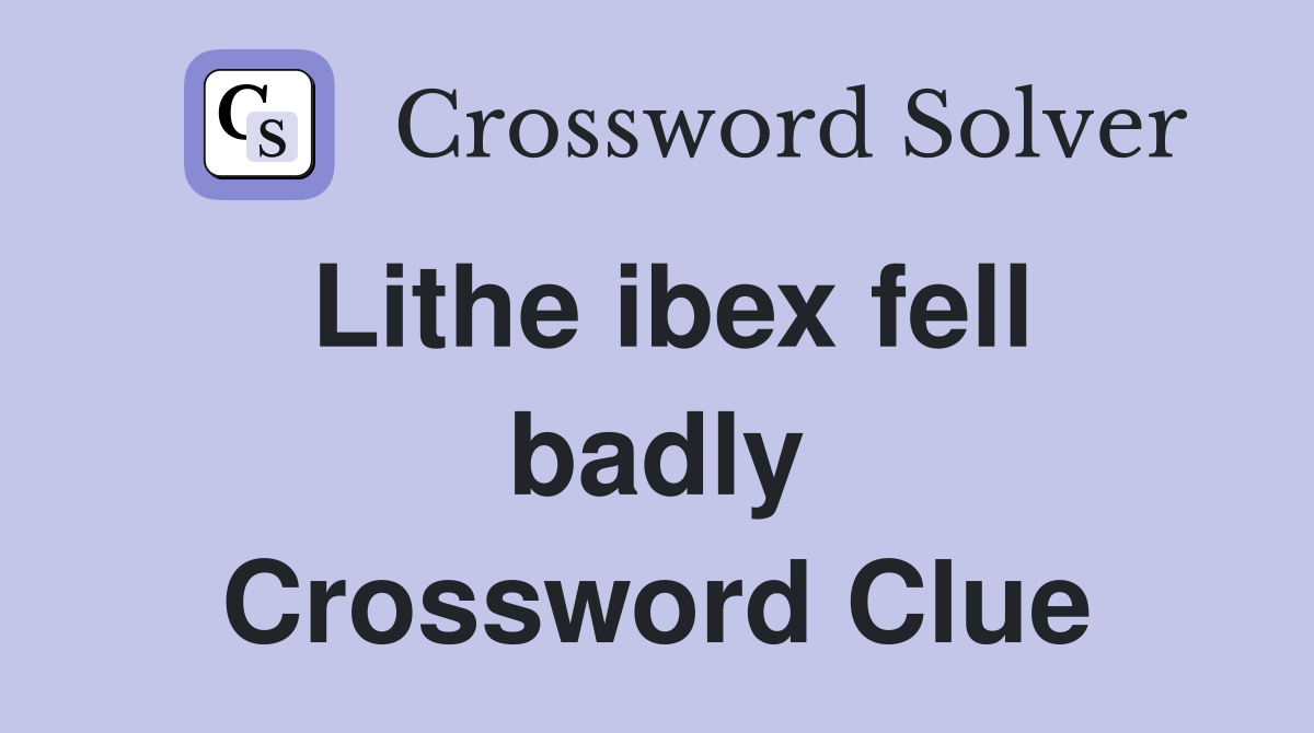 Lithe ibex fell badly Crossword Clue