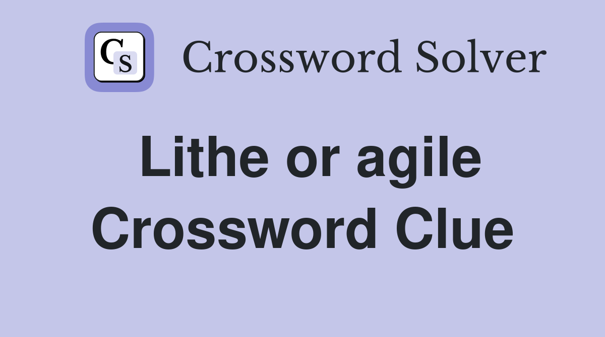 Lithe or agile Crossword Clue