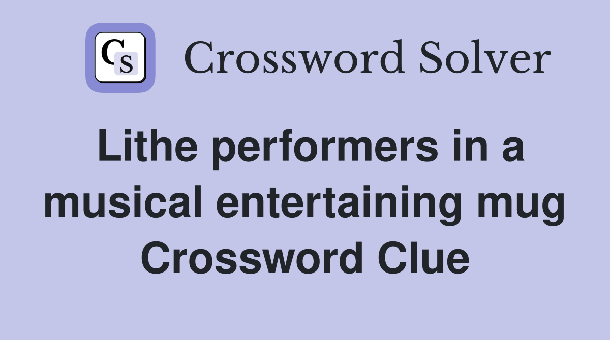 Lithe performers in a musical entertaining mug Crossword Clue