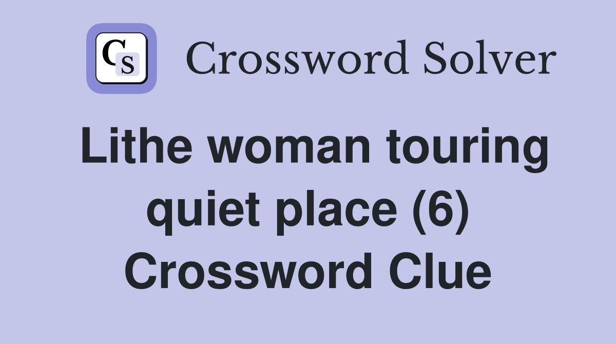 Lithe woman touring quiet place (6) Crossword Clue