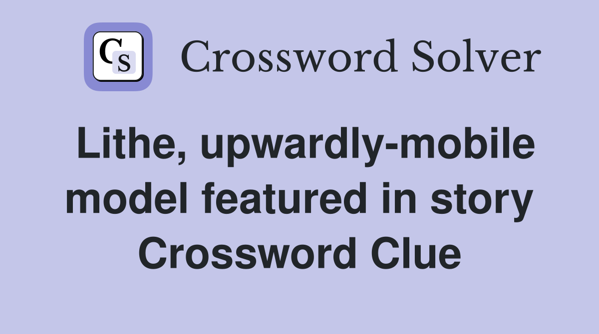 Lithe, upwardly-mobile model featured in story Crossword Clue