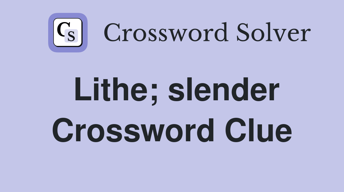 Lithe; slender Crossword Clue