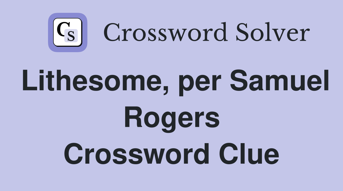 Lithesome, per Samuel Rogers Crossword Clue