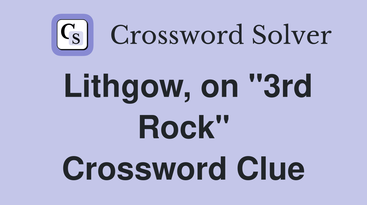 Lithgow, on "3rd Rock" Crossword Clue