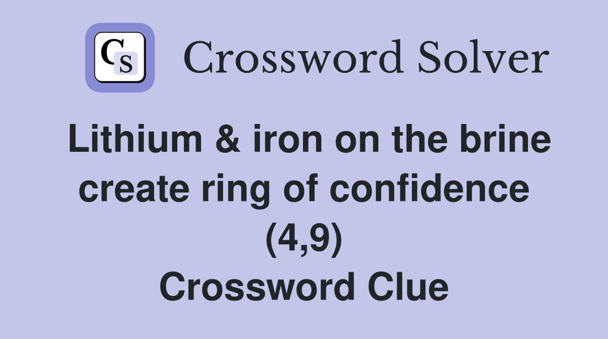 Lithium & iron on the brine create ring of confidence (4,9) Crossword Clue