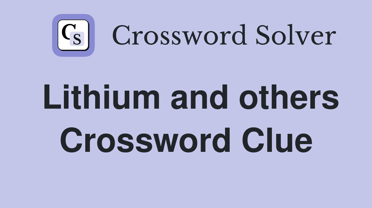 Lithium and others Crossword Clue