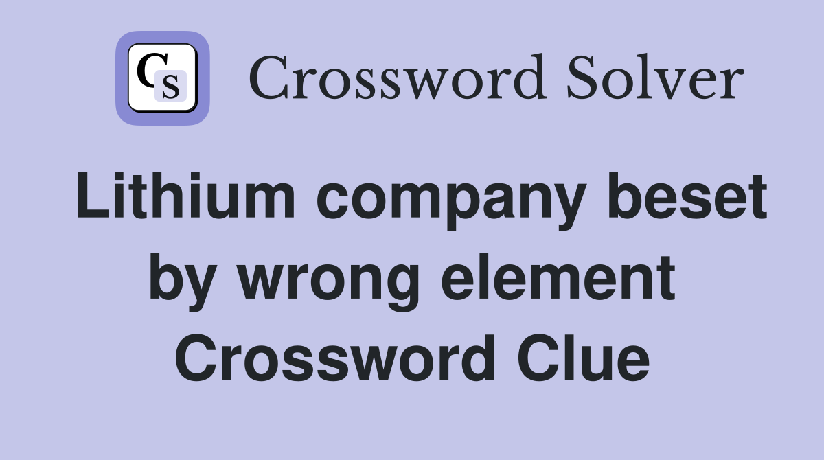 Lithium company beset by wrong element Crossword Clue