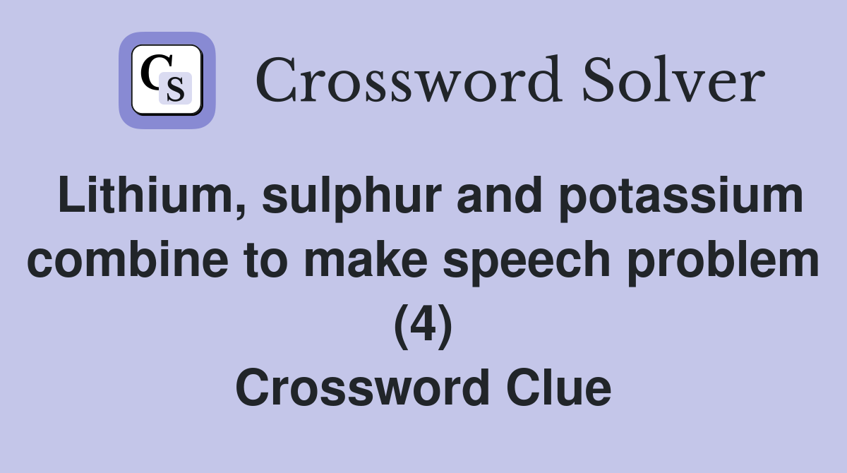 Lithium, sulphur and potassium combine to make speech problem (4) Crossword Clue