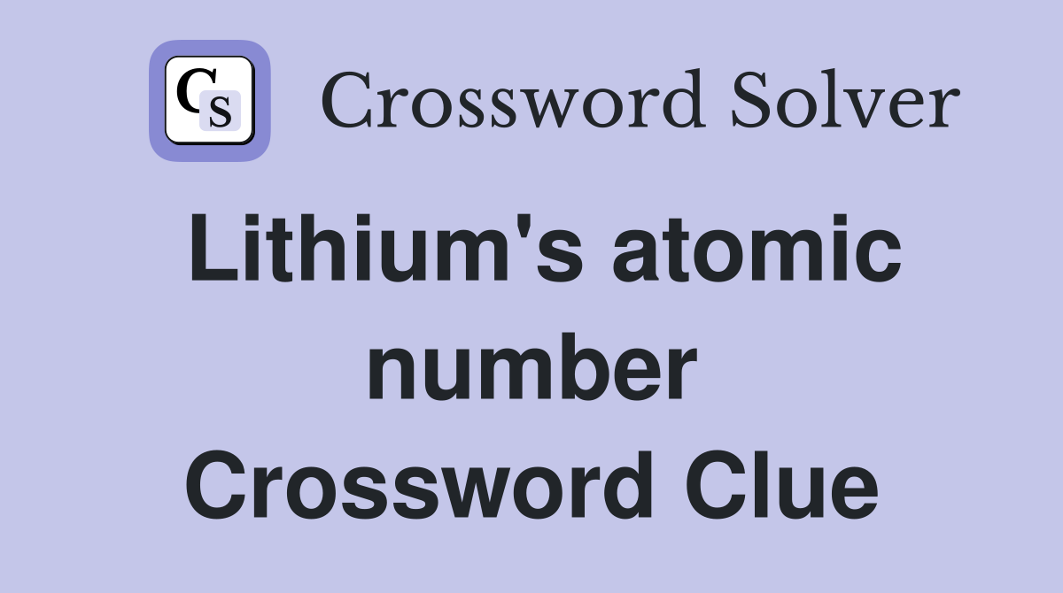 Lithium's atomic number Crossword Clue