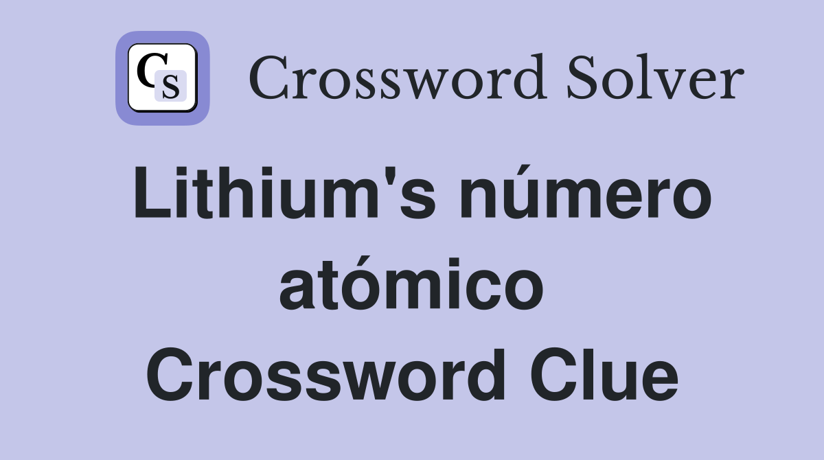 Lithium's número atómico Crossword Clue