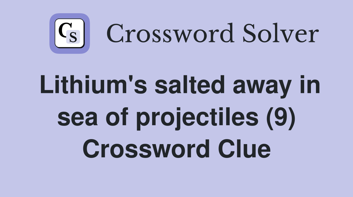 Lithium's salted away in sea of projectiles (9) Crossword Clue