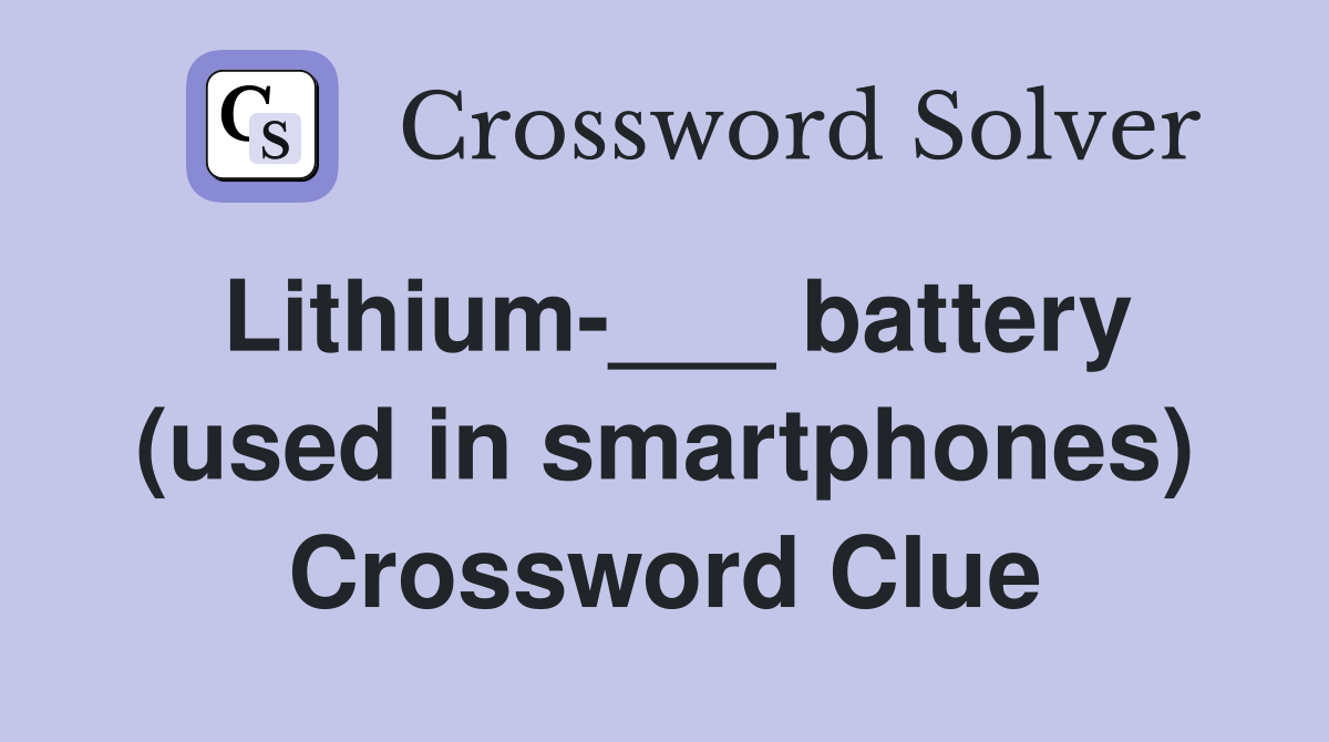 Lithium-___ battery (used in smartphones) Crossword Clue