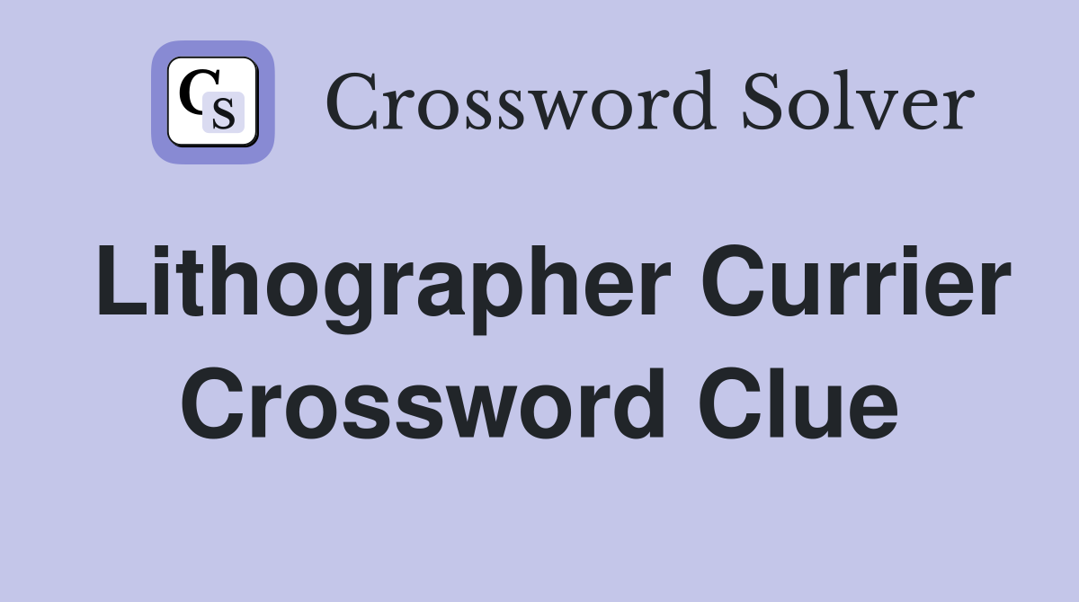 Lithographer Currier Crossword Clue