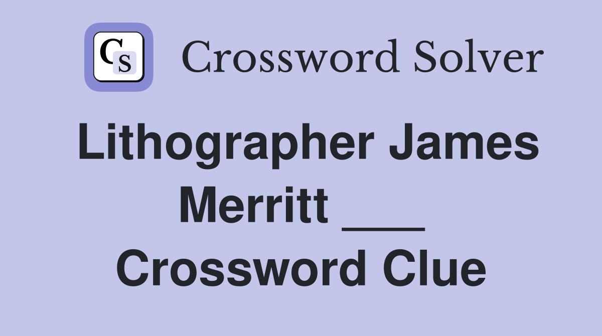 Lithographer James Merritt ___ Crossword Clue