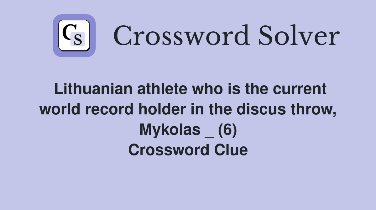 Lithuanian athlete who is the current world record holder in the discus throw, Mykolas _ (6) Crossword Clue