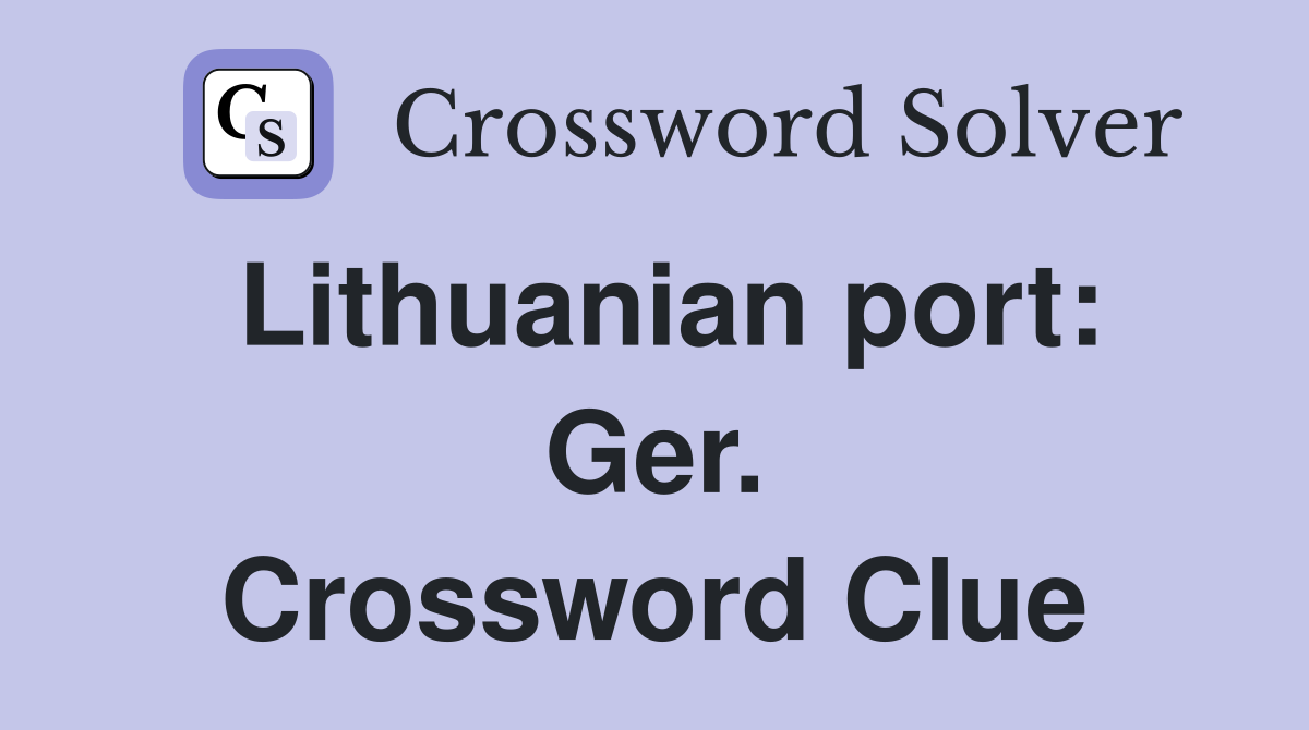 Lithuanian port: Ger. Crossword Clue