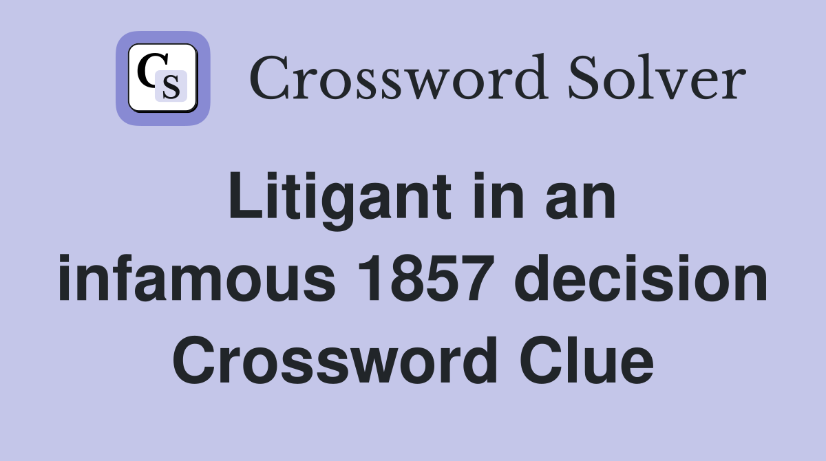 Litigant in an infamous 1857 decision Crossword Clue