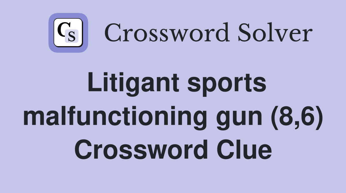 Litigant sports malfunctioning gun (8,6) Crossword Clue