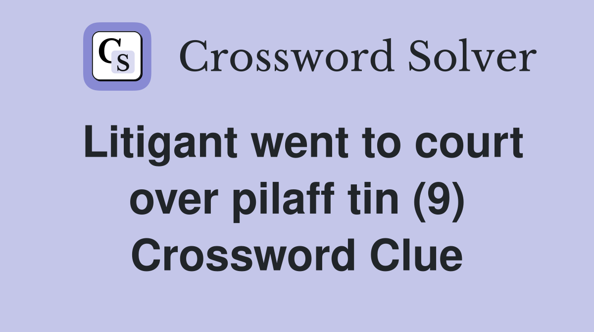 Litigant went to court over pilaff tin (9) Crossword Clue