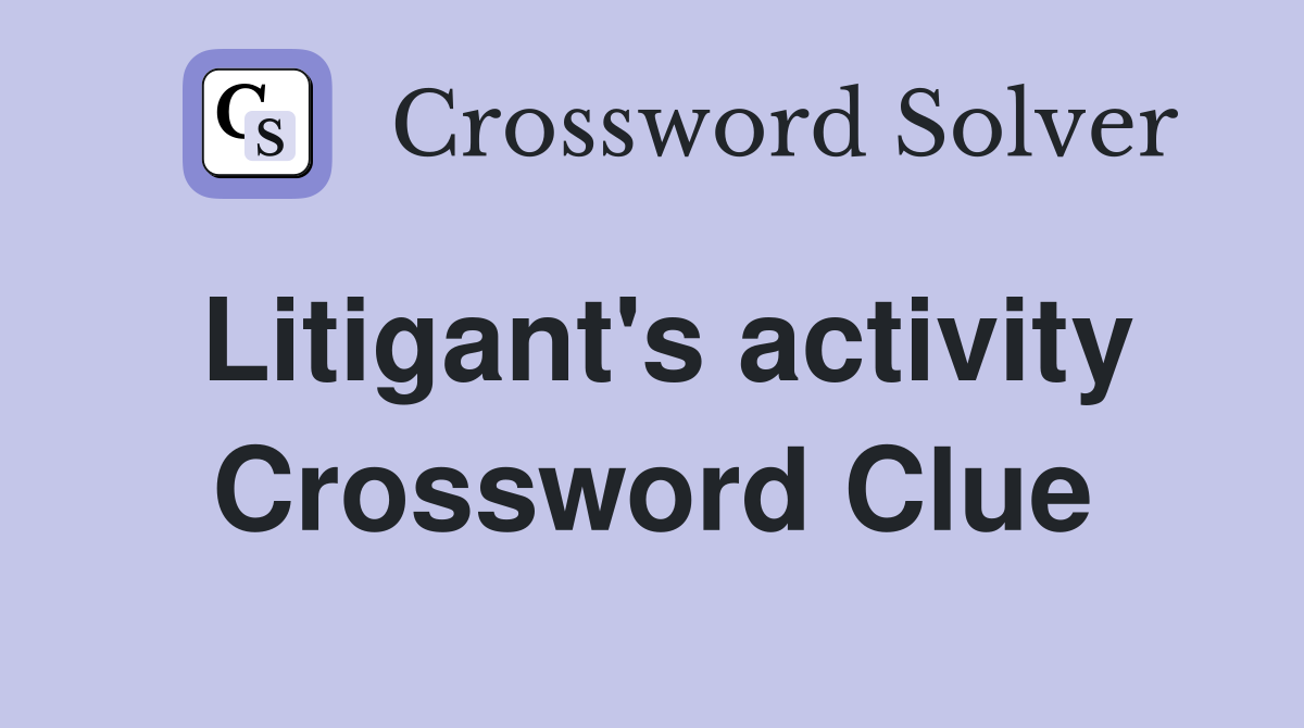 Litigant's activity Crossword Clue