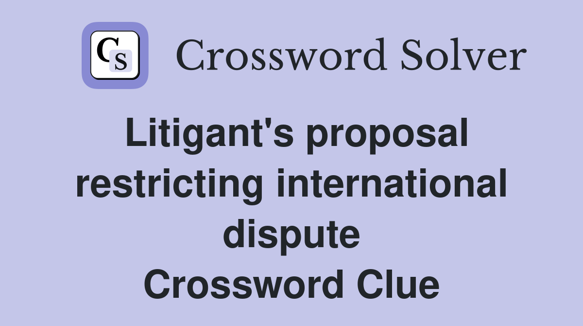 Litigant's proposal restricting international dispute Crossword Clue