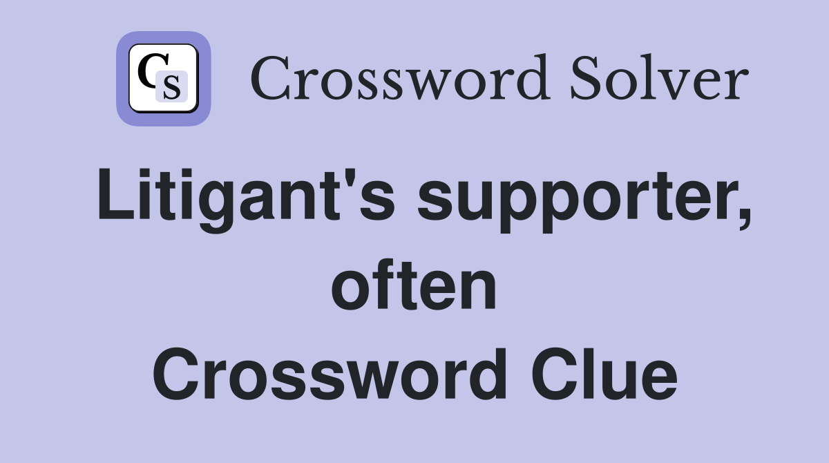 Litigant's supporter, often Crossword Clue
