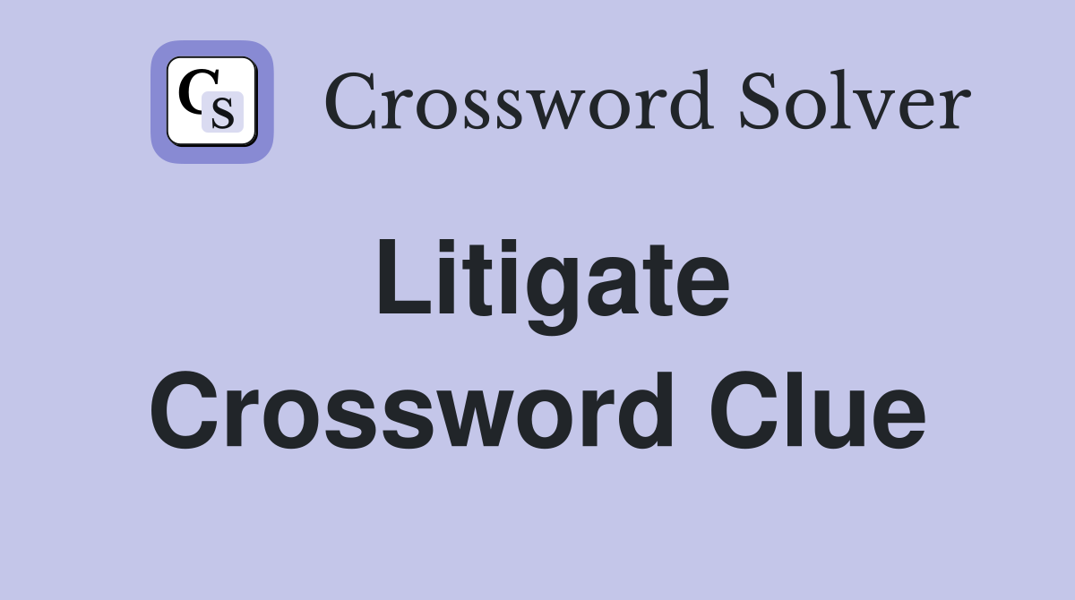 Litigate Crossword Clue