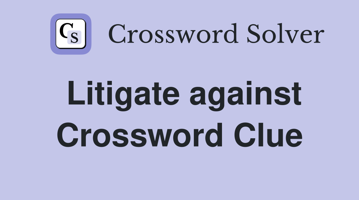 Litigate against Crossword Clue