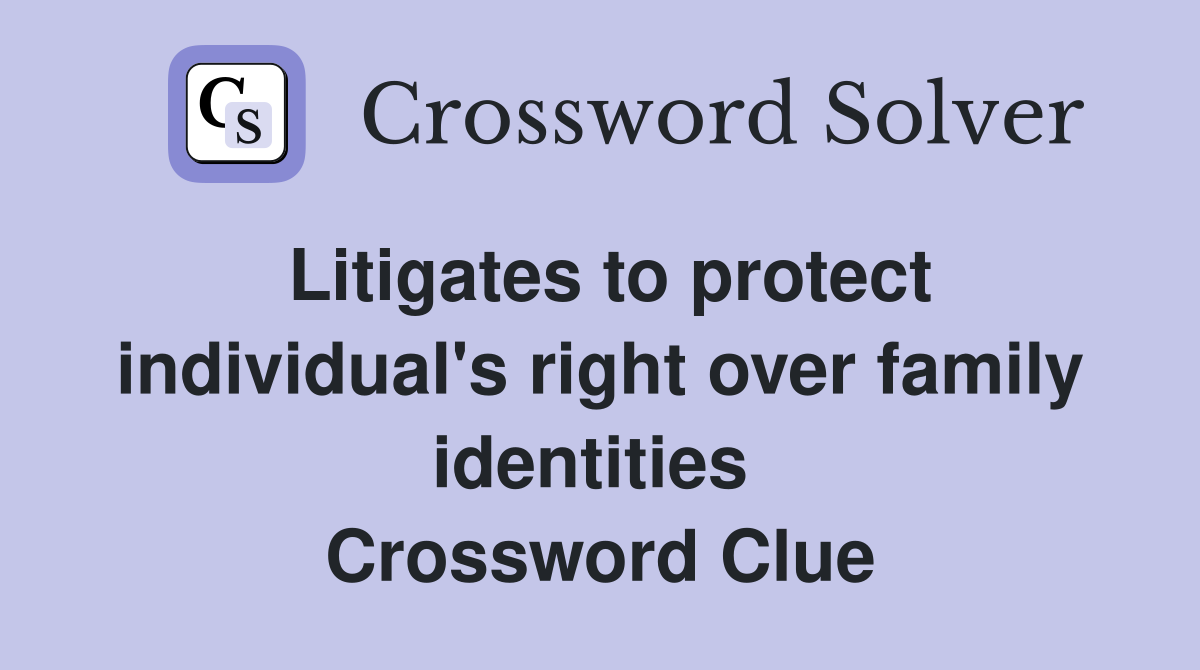 Litigates to protect individual's right over family identities  Crossword Clue