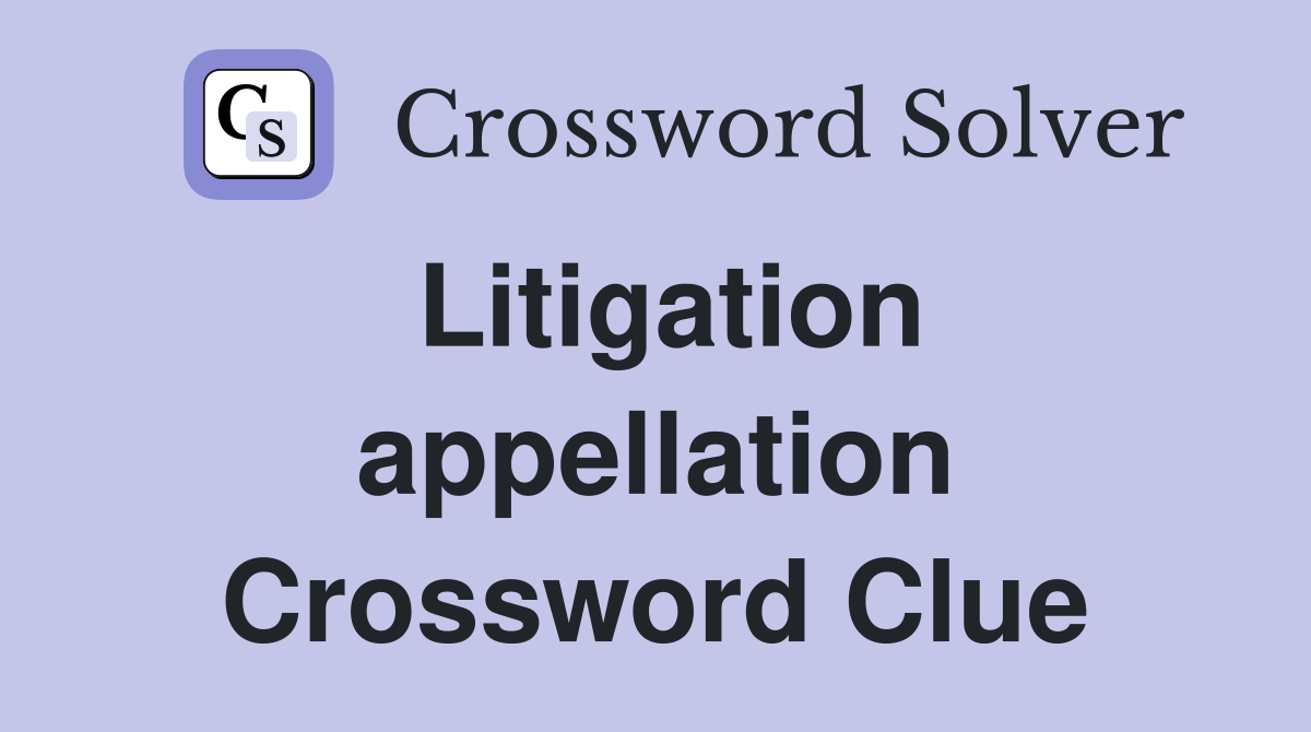 Litigation appellation Crossword Clue