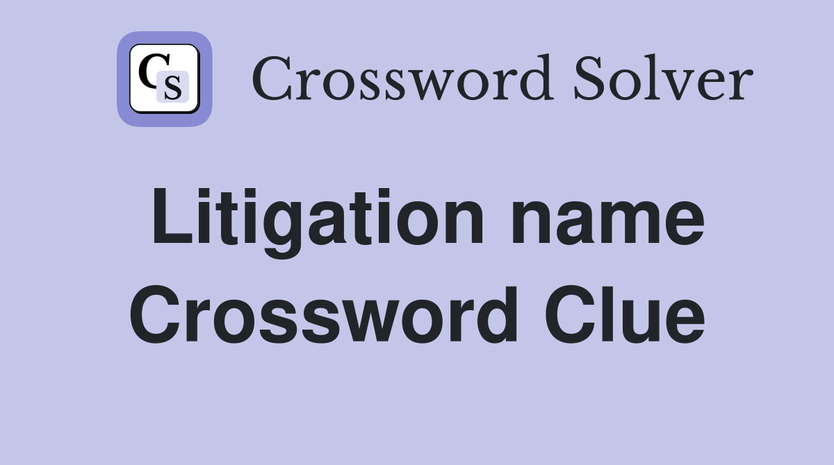 Litigation name Crossword Clue