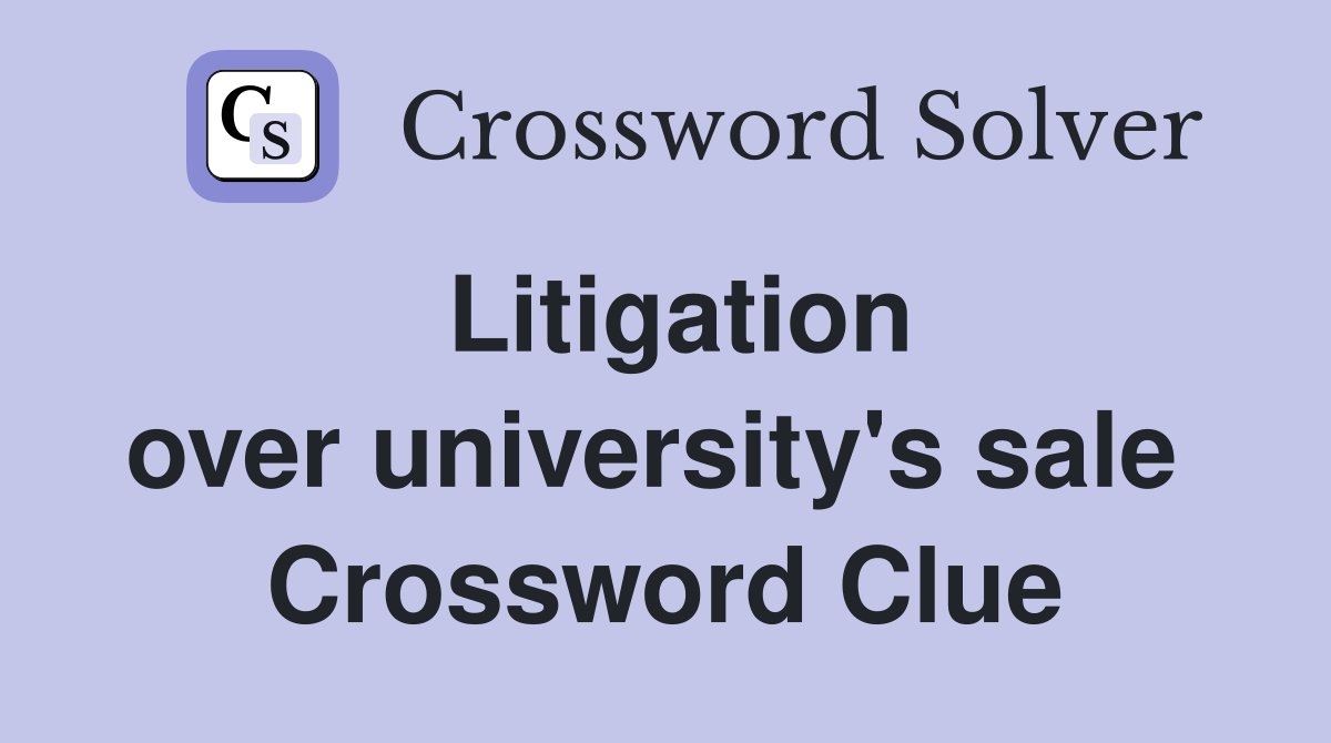 Litigation over university's sale  Crossword Clue