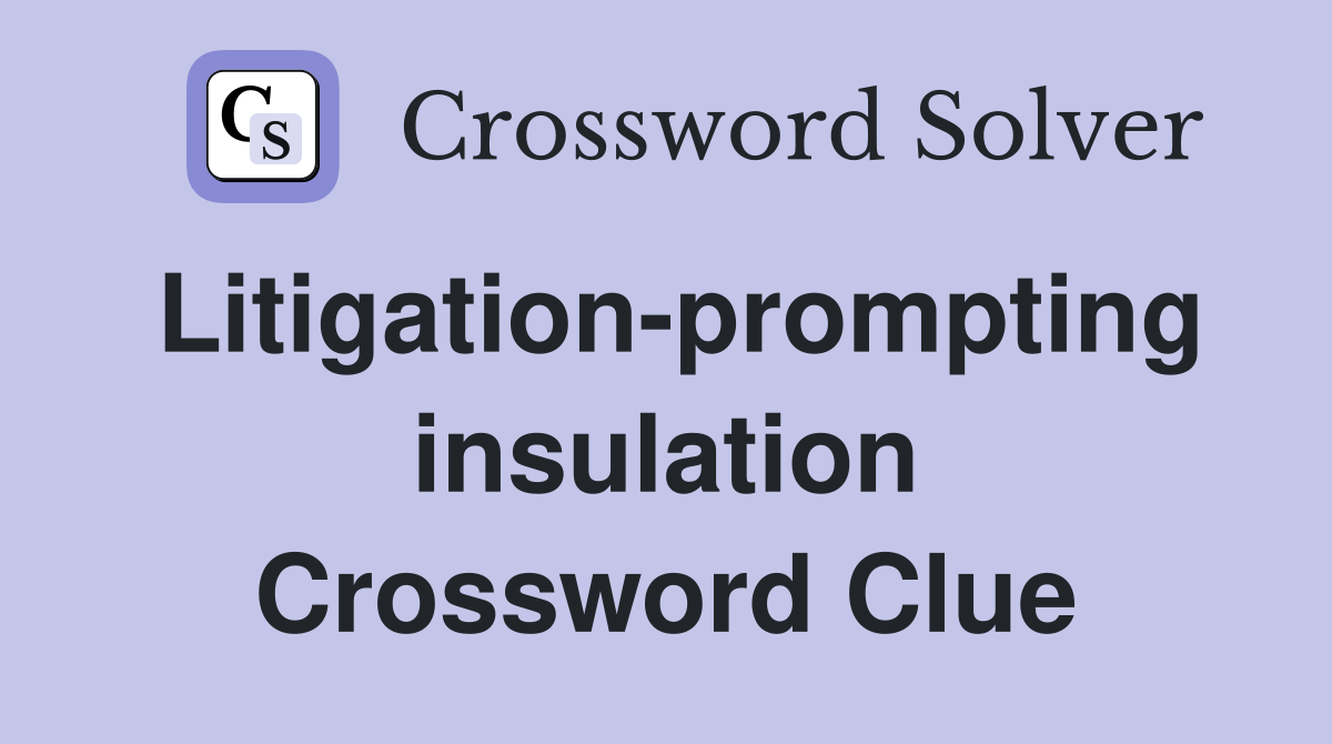 Litigation-prompting insulation Crossword Clue