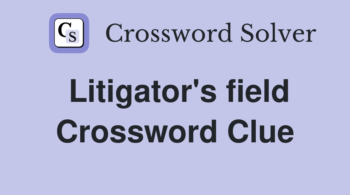 Litigator's field Crossword Clue