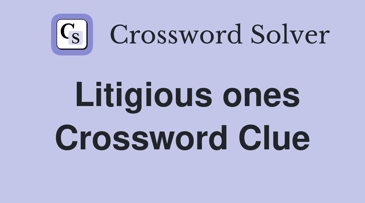 Litigious ones Crossword Clue