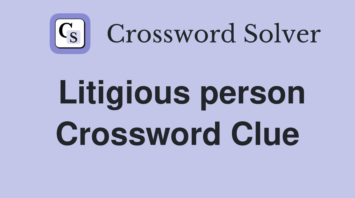 Litigious person Crossword Clue