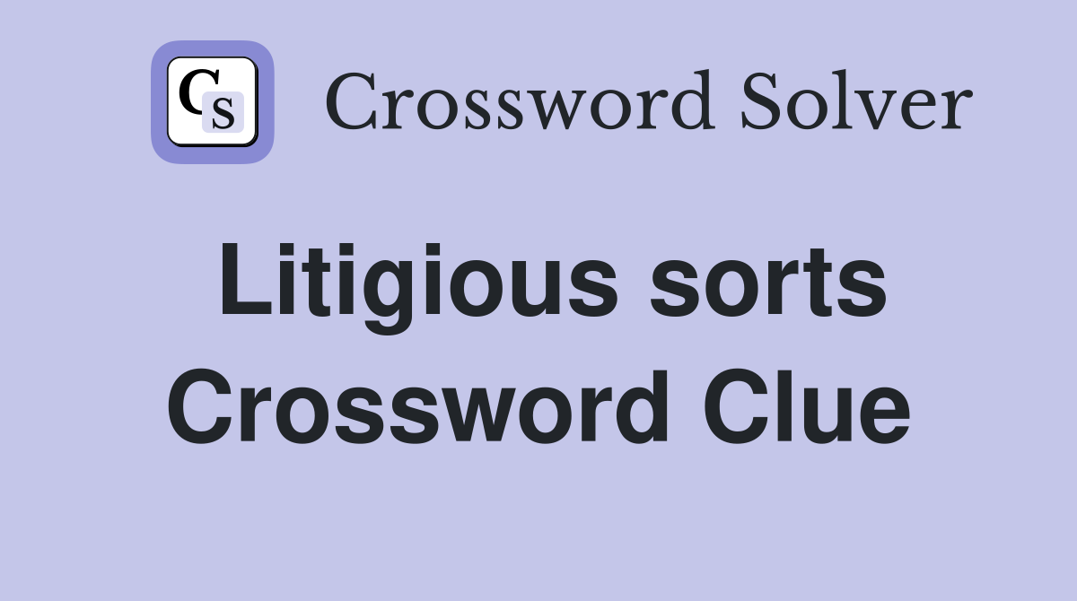 Litigious sorts Crossword Clue