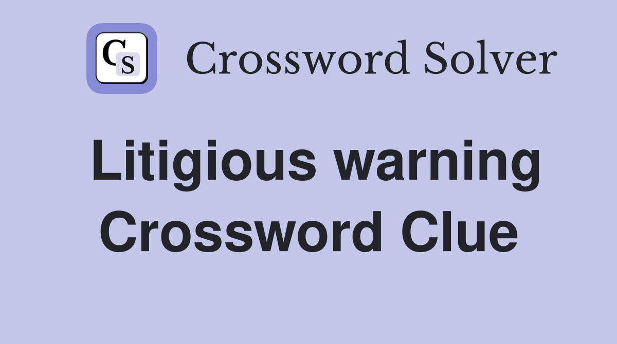 Litigious warning Crossword Clue