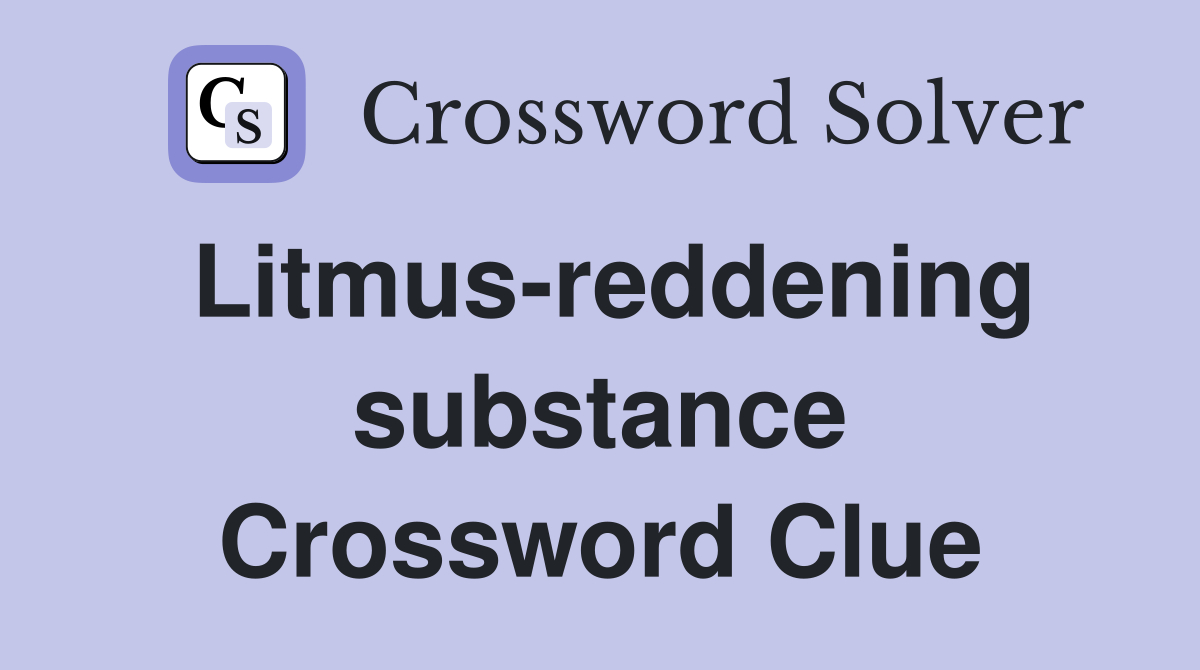 Litmus-reddening substance Crossword Clue