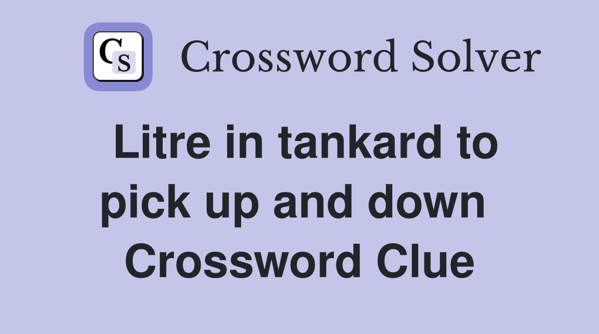 Litre in tankard to pick up and down  Crossword Clue