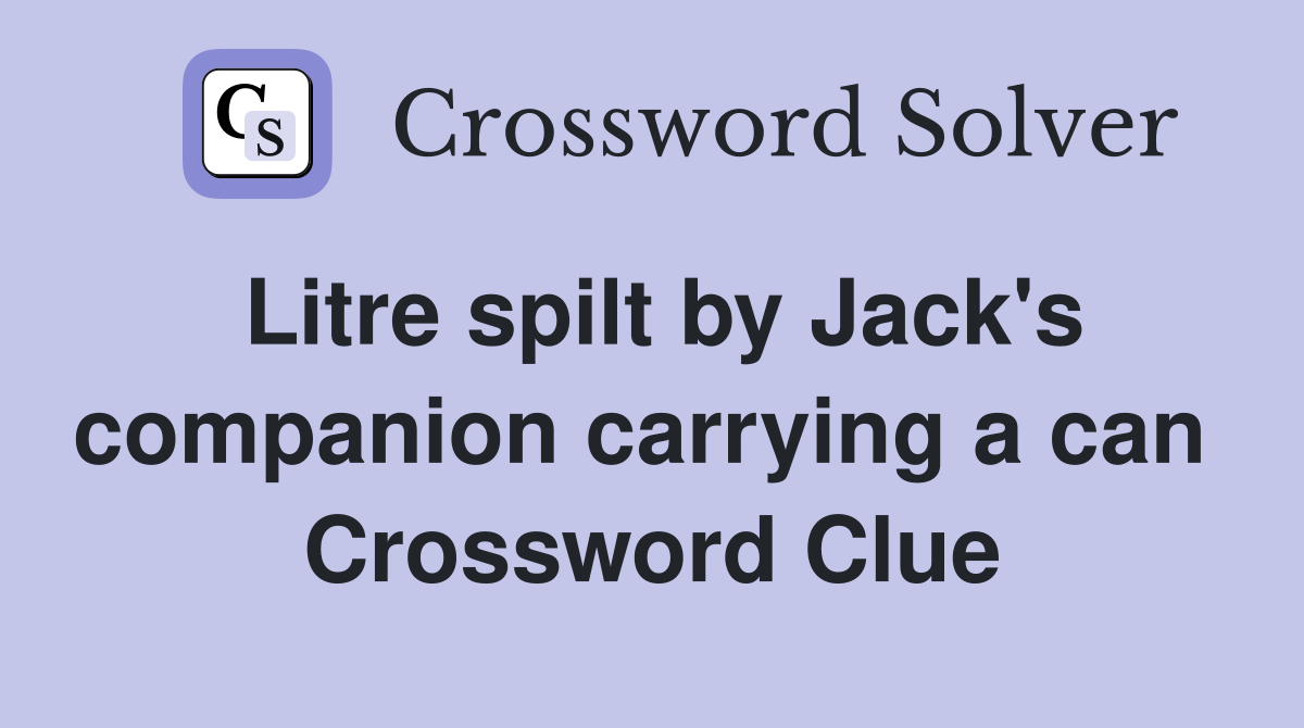 Litre spilt by Jack's companion carrying a can  Crossword Clue