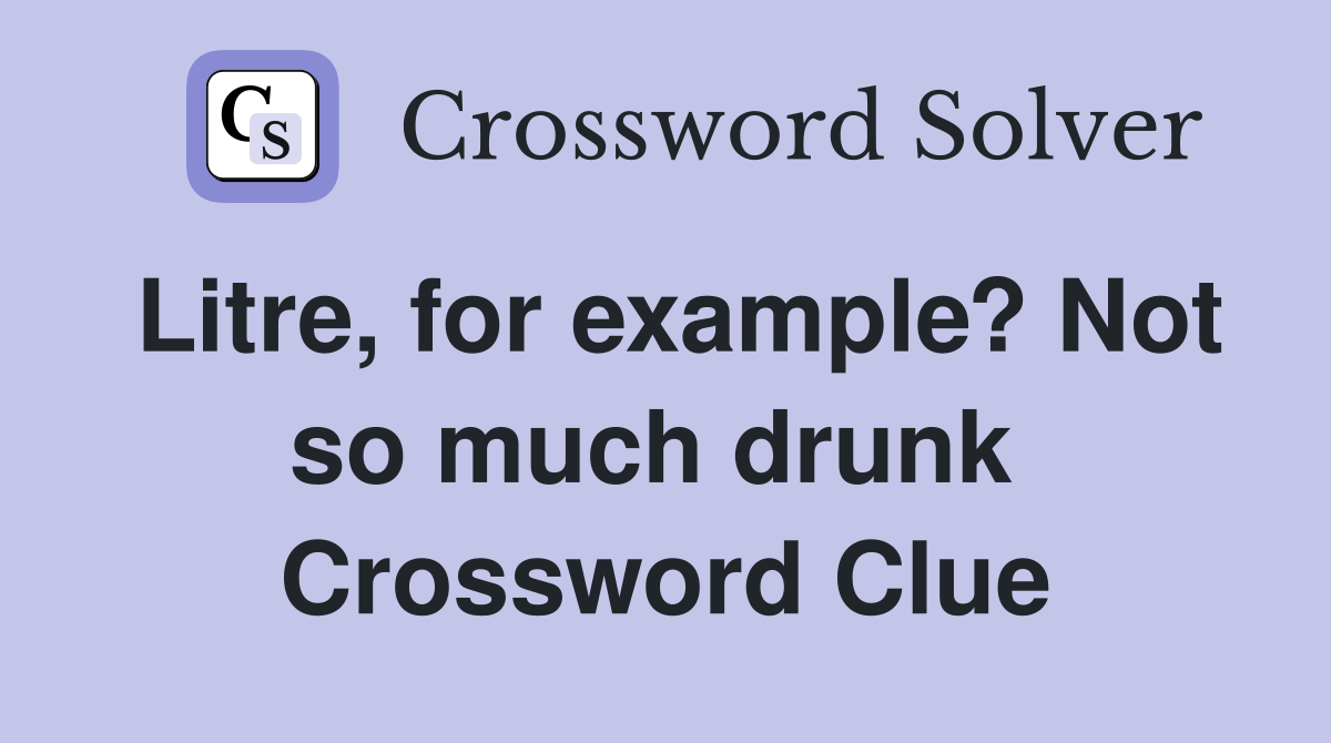 Litre, for example? Not so much drunk  Crossword Clue