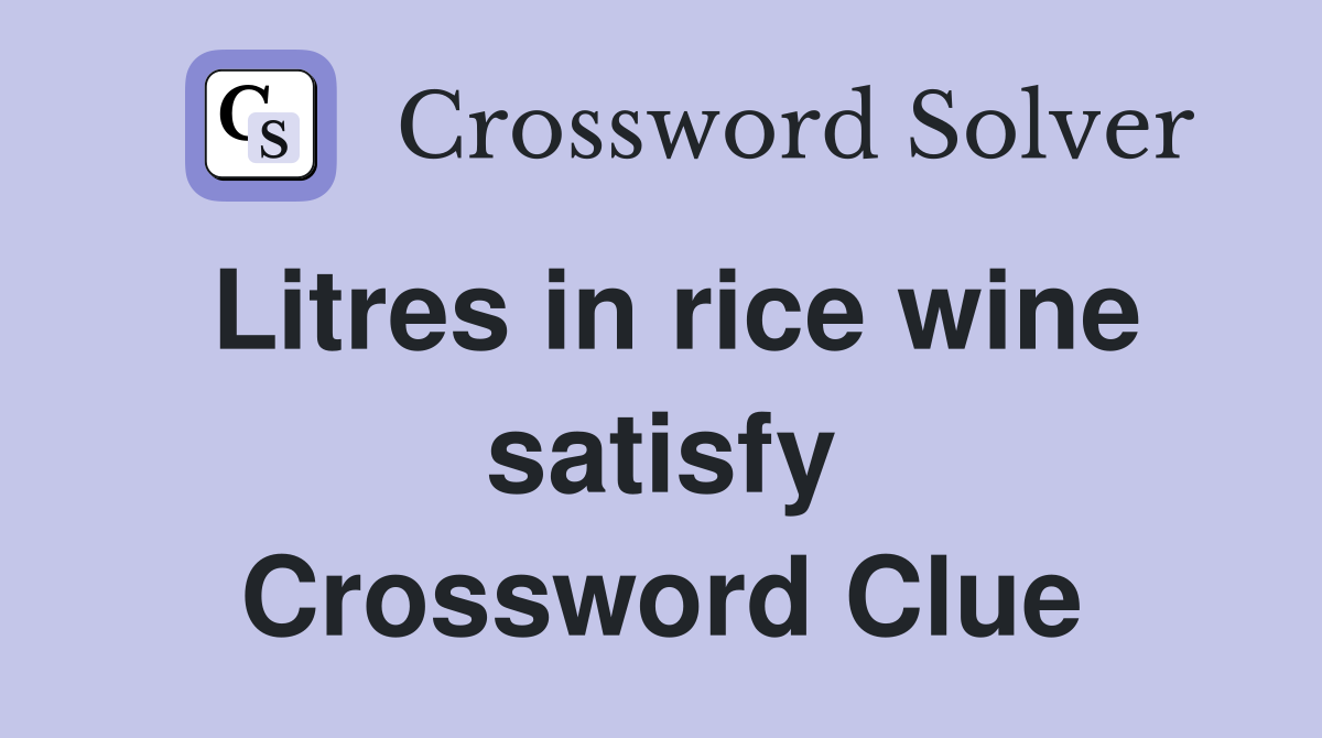 Litres in rice wine satisfy Crossword Clue