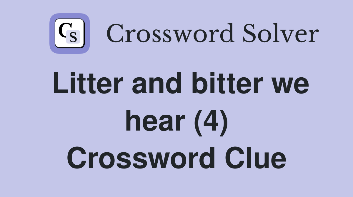 Litter and bitter we hear (4) Crossword Clue