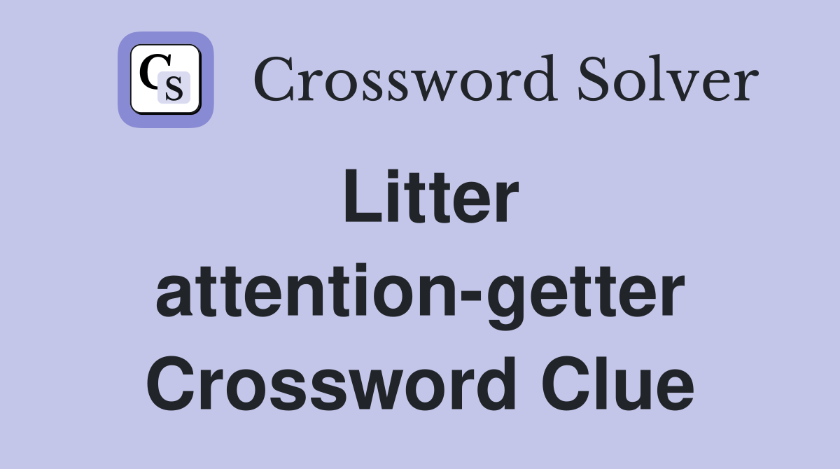 Litter attention-getter Crossword Clue