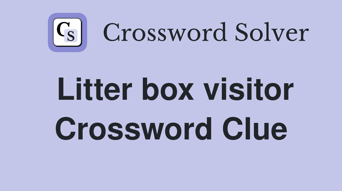 Litter box visitor Crossword Clue