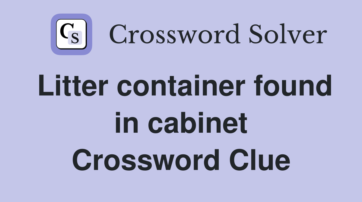 Litter container found in cabinet Crossword Clue