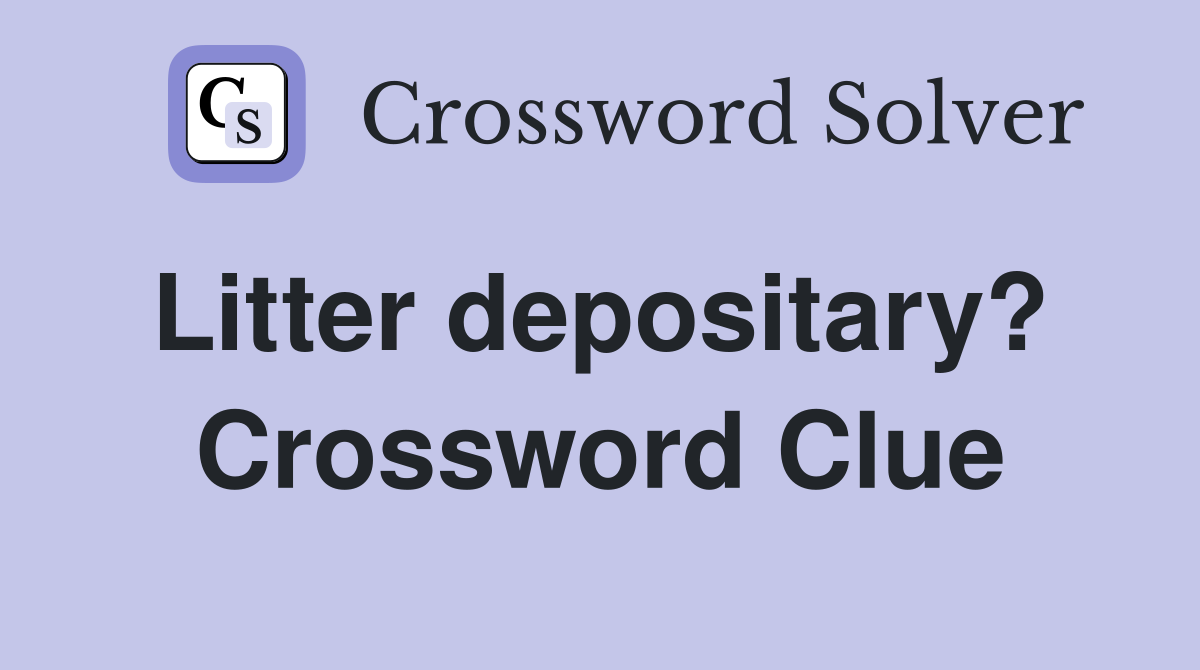 Litter depositary?  Crossword Clue