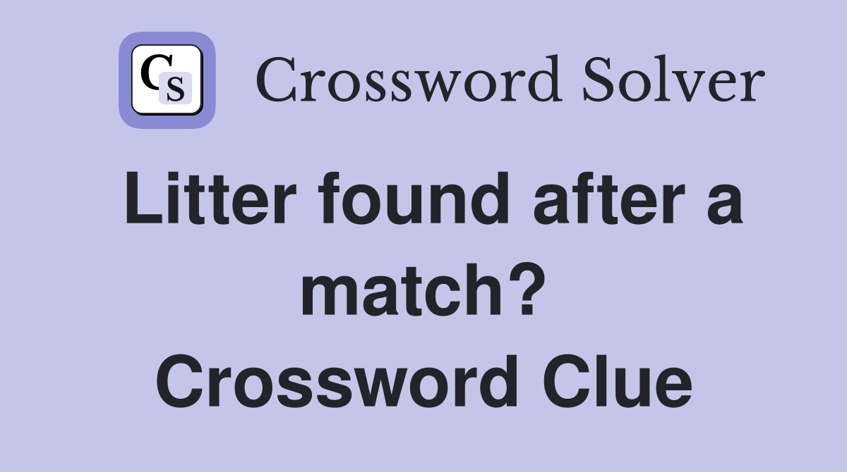 Litter found after a match? Crossword Clue