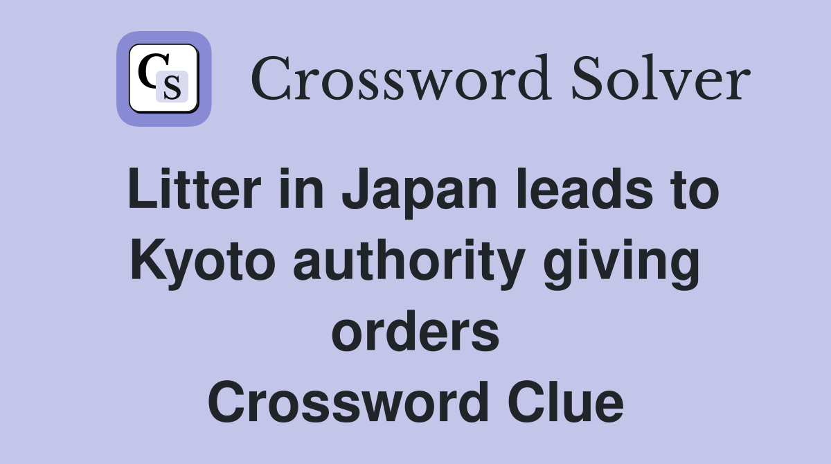 Litter in Japan leads to Kyoto authority giving orders Crossword Clue